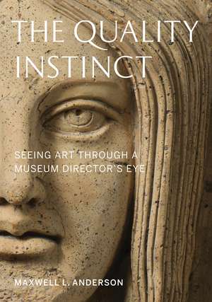 The Quality Instinct: Seeing Art Through a Museum Director's Eye de Maxwell L. Anderson