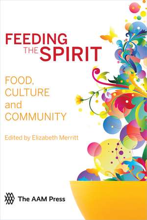 Feeding the Spirit: Food, Culture and Community de Elizabeth E. Merritt