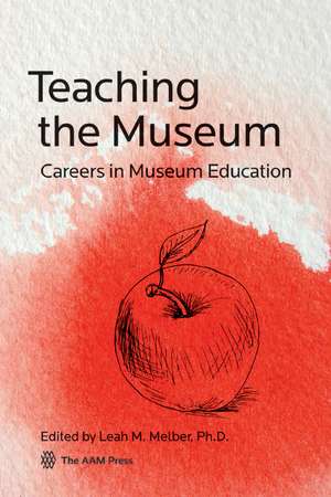 Teaching the Museum: Careers in Museum Education de Leah M. Melber