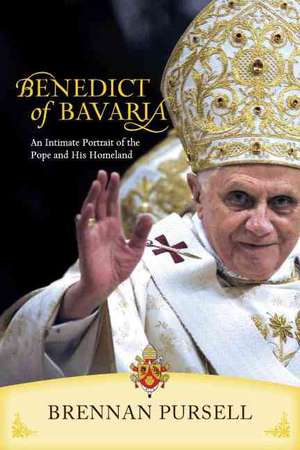 Benedict of Bavaria: An Intimate Portrait of the Pope and His Homeland de Brennan Pursell