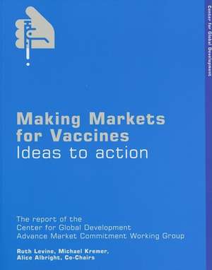 Making Markets for Vaccines: Ideas to Action de Ruth Levine