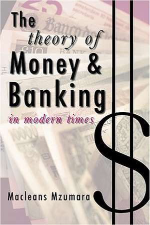 The Theory of Money & Banking in Modern Times de Macleans Mzumara