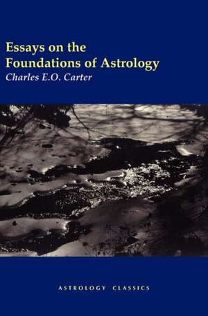 Essays on the Foundations of Astrology de Charles E. O. Carter