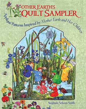 Mother Earth's Quilt Sampler: Applique Patterns for Spring, Summer, Fall, and Winter de Sieglinde Schoen Smith