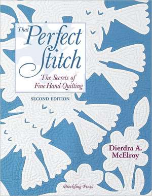 That Perfect Stitch: The Secrets of Fine Hand Stitching de Dierdra A. McElroy