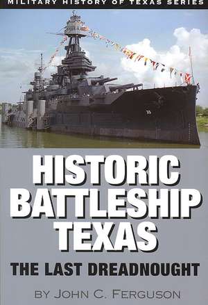 Historic Battleship Texas: The Last Dreadnought de John C. Ferguson