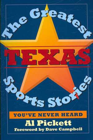 The Greatest Texas Sports Stories You've Never Heard de Al Pickett