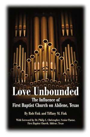 Love Unbounded: The Influence of First Baptist Church on Abilene, Texas de Rob Fink