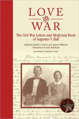 Love and War: The Civil War Letters and Medicinal Book of Augustus V. Ball de Augustus V. Ball