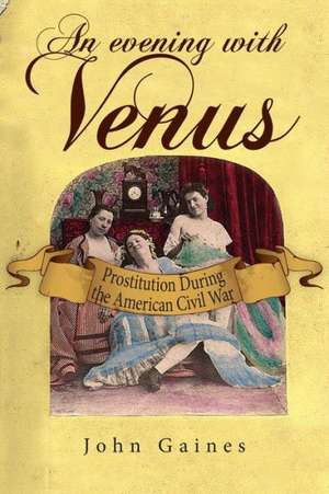 An Evening with Venus: Prostitution During the American Civil War de John Jackson Gaines