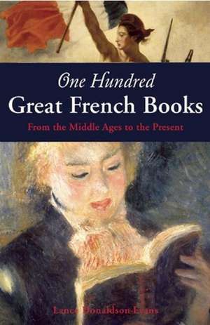 One Hundred Great French Books: From the Middle Ages to the Present de Lance Donaldson-Evans