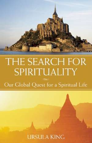 The Search for Spirituality: Our Global Quest for a Spiritual Life de Ursula King