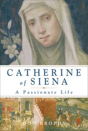 Catherine of Siena: A Passionate Life de Don Brophy