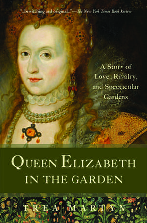 Queen Elizabeth in the Garden: A Story of Love, Rivalry, and Spectacular Gardens de Trea Martyn