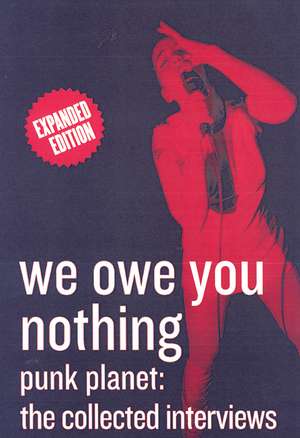 We Owe You Nothing: Expanded Edition: Punk Planet, The Collected Interviews de Daniel Sinker