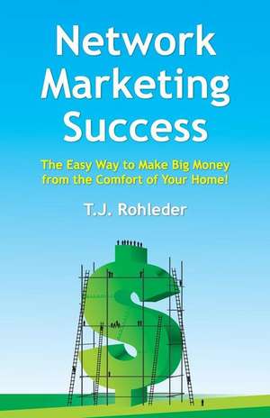 Network Marketing Success de T. J. Rohleder