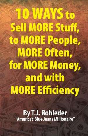 10 Ways to Sell More Stuff, to More People, More Often, for More Money, and with More Efficiency de T. J. Rohleder