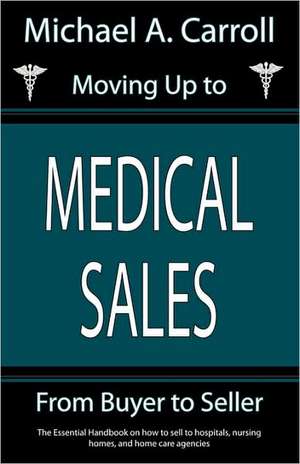 Moving Up to Medical Sales de Michael A. Carroll