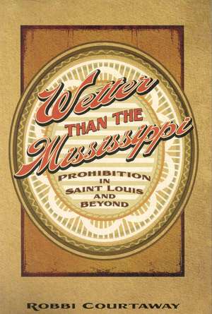 Wetter Than the Mississippi: Prohibition in St. Louis and Beyond