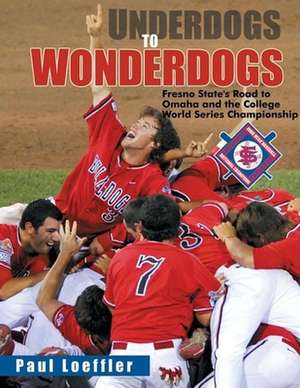 Underdogs to Wonderdogs: Fresno State's Road to Omaha and the College World Series Championship de Paul Loeffler