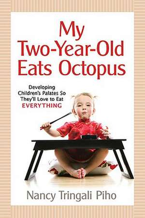 My Two-Year-Old Eats Octopus: Raising Children Who Love to Eat Everything de Nancy Tringali Piho