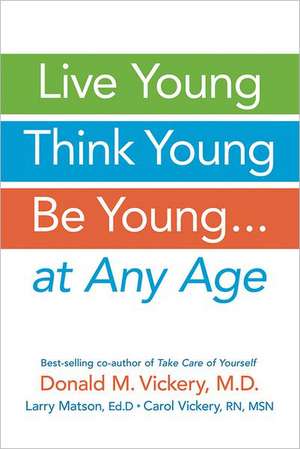 Live Young, Think Young, Be Young: . . . At Any Age de Donald M. Vickery