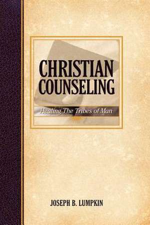 Christian Counseling; Healing the Tribes of Man de Joseph B. Lumpkin