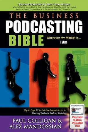 The Business Podcasting Bible: Wherever My Market Is... I Am de Paul Colligan