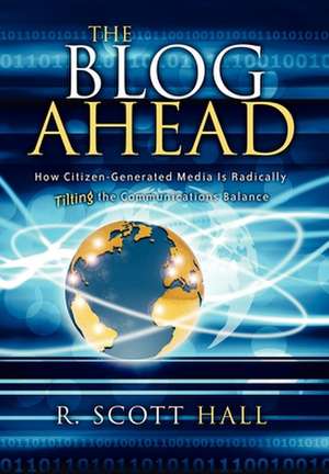 The Blog Ahead: How Citizen-Generated Media Is Radically Tilting the Communications Balance de R. Scott Hall