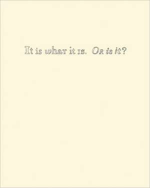 It Is What It Is. or Is It? de Barbara Schroeder