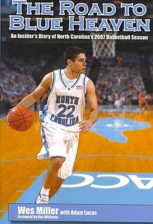 Road to Blue Heaven – An Insider`s Diary of North Carolina`s 2007 Basketball Season de Wes Miller