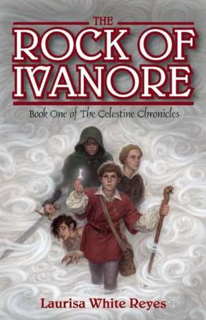 The Rock of Ivanore: Book One of the Celestine Chronicles de Laurisa White Reyes