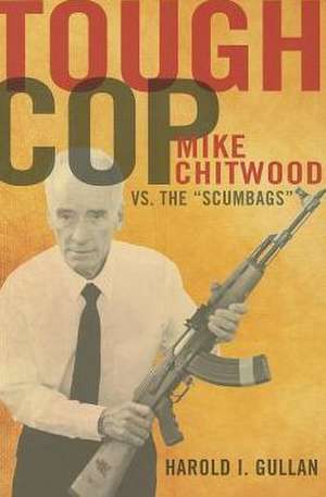 Tough Cop: Mike Chitwood vs. the "Scumbags" de Harold I. Gullan