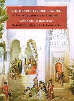 Heavenly Rose Garden: A History of Shirvan & Daghesan de Abbas Qoli Aqa Bakikhanov