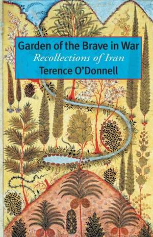 Garden of the Brave in War: Recollections of Iran de Terence O'Donnell