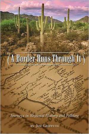 A Border Runs Through It: Journeys in Regional History and Folklore de Jim Griffith