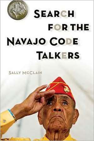 Search for the Navajo Code Talkers de Sally McClain