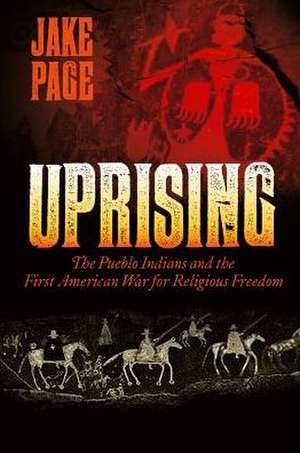 Uprising: The Pueblo Indians and the First American War for Religious Freedom de Jake Page