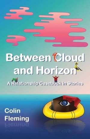 Between Cloud and Horizon: A Relationship Casebook in Stories de Colin Fleming