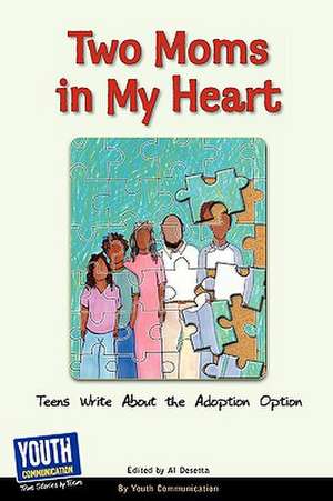 Two Moms in My Heart: Teens Write about the Adoption Option de Al Desetta