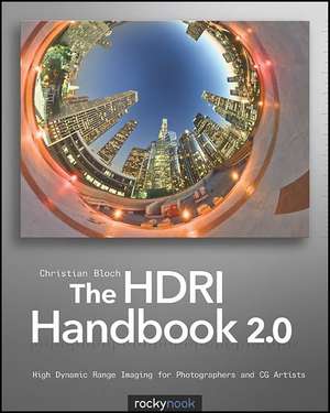 The HDRI Handbook 2.0: High Dynamic Range Imaging for Photographers and CG Artists de Christian Bloch