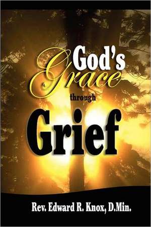 God's Grace Through Grief de Edward R. Knox