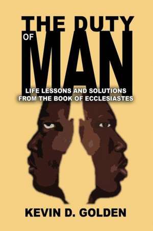 The Duty of Man: Life Lessons and Solutions from the Book of Ecclesiastes de Kevin D. Golden