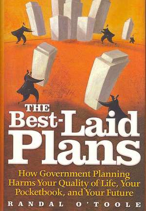 The Best-Laid Plans: How Government Planning Harms Your Quality of Life, Your Pocketbook, and Your Future de Randal O'Toole