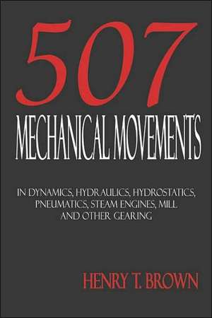 Five Hundred and Seven Mechanical Movements de Henry T. Brown