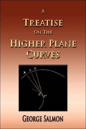 A Treatise on the Higher Plane Curves: His Inventions, Researches and Writings de George Salmon