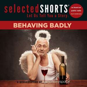 Selected Shorts: Behaving Badly: Behaving Badly de Symphony Space