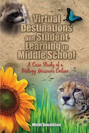 Virtual Destinations and Student Learning in Middle School: A Case Study of a Biology Museum Online de Mindi Donaldson