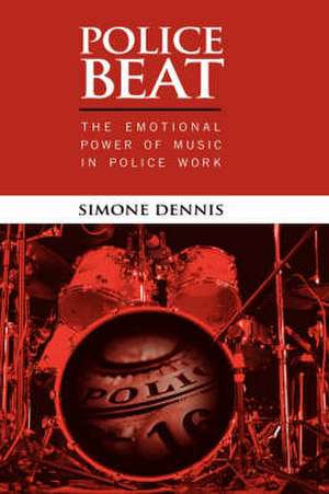 Police Beat: The Emotional Power of Music in Police Work de Simone Dennis