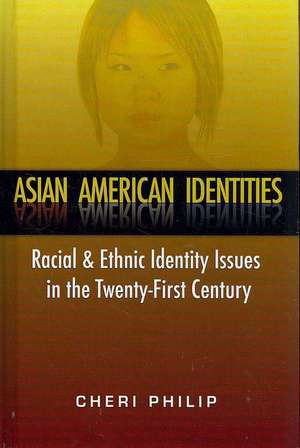 Asian American Identities: Racial and Ethnic Identity Issues in the Twenty-First Century de Cheri Philip